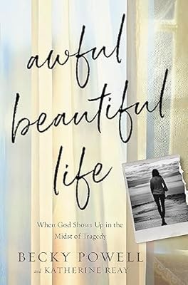 Awful Beautiful Life: When God Shows Up in the Midst of Tragedy, Powell, Becky, 