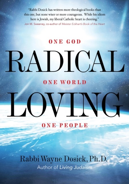 Radical Loving: One God, One World, One People by Rabbi Wayne Dosick HARDBACK