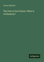 Arthur Mitchell | The Past In The Present. What Is Civilization? | Taschenbuch
