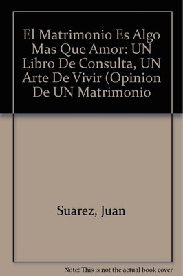 El Matrimonio Es Algo Mas Que Amor: UN Libro De Consulta, UN Arte De Vivir O...