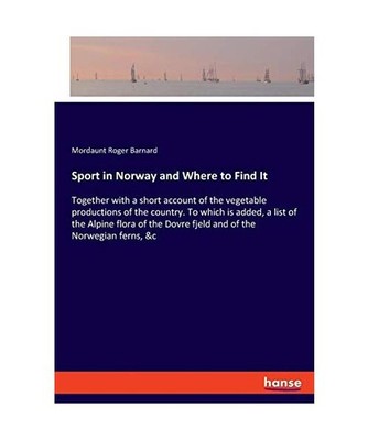 Sport in Norway and Where to Find It: Together with a short account of the veget
