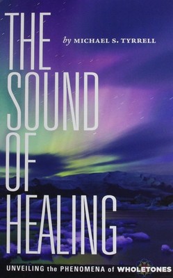 The Sound of Healing: Unveiling the Phenomena of Wholetones - hardcover Mich...