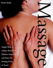 Massage : Simple Ways to Achieve Relaxation, Enhance Sensuality, and Enjoy t...
