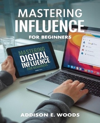Mastering Digital Influence for beginners: The Essential Guide to Building a Com
