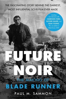 Future Noir Revised & Updated Edition: The Making of Blade Runner by Paul Sammon