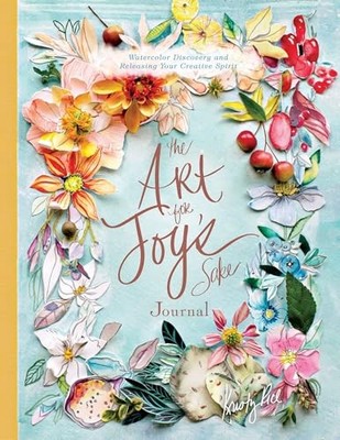The Art for Joy s Sake Journal: Watercolor Discovery and Releasing Your Cr...