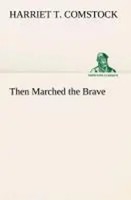 Harriet T. Comstock | Then Marched The Brave | Taschenbuch | Englisch (2013)