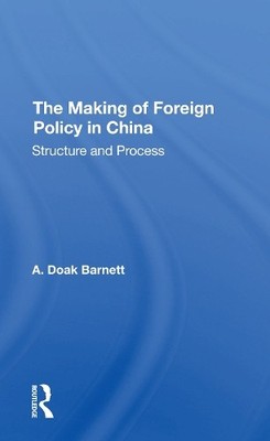 The Making Of Foreign Policy In China by A. Doak Barnett, A D... - 9780367309169