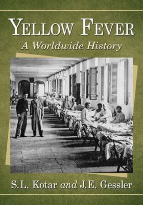 Yellow Fever : A Worldwide History, Paperback by Kotar, S. L.; Gessler, J. E....