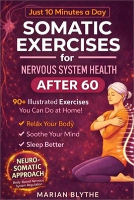 Somatic Exercises for Nervous System Health After 60: 90+ Gentle Techniques to C