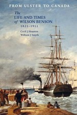 From Ulster to Canada: The Life and Times of Wilson Benson 1821-1911 by William