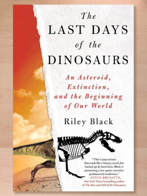 Last Days of the Dinosaurs An Asteroid, Extinction, & the Beginning of Our World