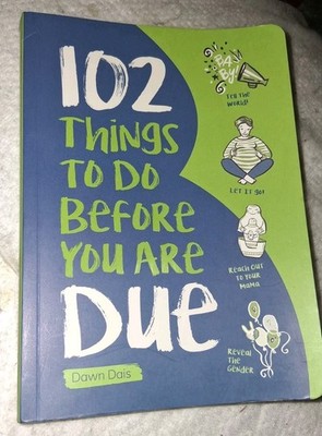 102 Things to Do Before You Are Due by Dawn Dais (2019, Trade Paperback)