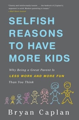 Selfish Reasons to Have More Kids : Why Being a Great Parent Is Less Work and...
