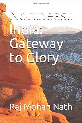 NORTHEAST INDIA: GATEWAY TO GLORY By Raj Mohan Nath & Anjan K Nath **BRAND NEW**