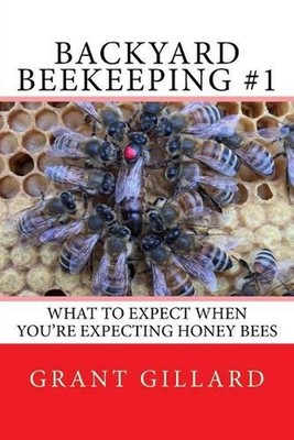 Backyard Beekeeping #1: What to Expect When You're Expecting Honey Bees by Grant