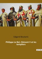 Edgard Boutaric | Philippe Le Bel, CléMent V Et Les Templiers | Taschenbuch