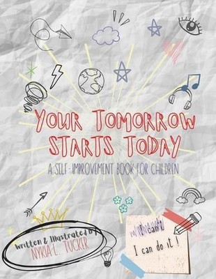 Your Tomorrow Starts Today: A Self-Improvement Book for Children by Nykia Lynett