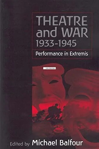 Theatre and War 1933-1945 Performance in Extremis by Michael Balfour