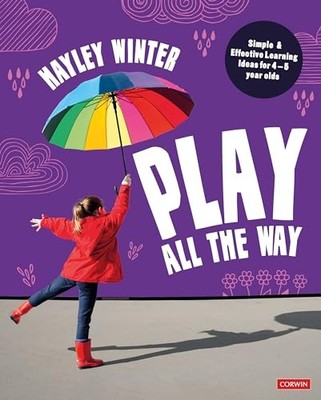 Play All the Way : Simple and Effective Learning Ideas for 4 - 5 Year Olds by...