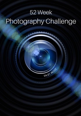 52 Week Photography Challenge: Photography Ideas and Photo Projects for a Wh...