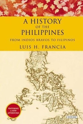 A History of the Philippines: From Indios Bravos to Filipinos by Luis H. Francia