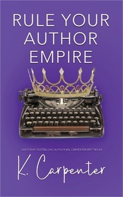 Rule Your Author Empire: The Step-by-Step Plan to Take Control of Your Writing C