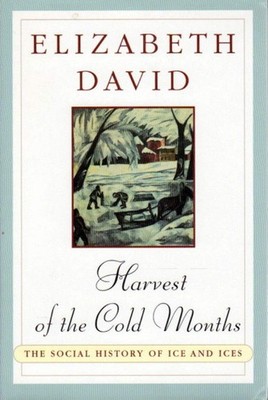 Harvest of the Cold Months: The Social History of Ice and Ices by David