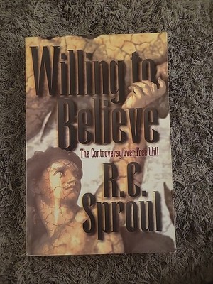 Willing to Believe: The Controversy over Free Will by R.C. Sproul