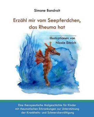 Erzhl mir vom Seepferdchen, das Rheuma hat: Eine therapeutische Malgeschichte f?
