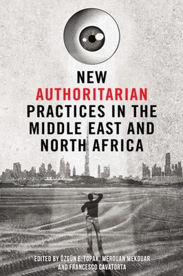 New Authoritarian Practices in the Middle East , Topak, Cavatorta, Mekouar..