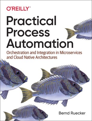 Practical Process Automation ~ Bernd Ruecker ~  9781492061458