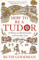 How To Be A Tudor A Dawn-To-Dusk Guide To Everyday Life Ruth Goodman Taschenbuch