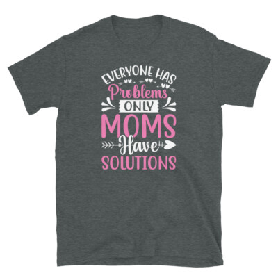 Everyone Has Problems Only Moms Have Solutions Short-Sleeve Unisex T-Shirt