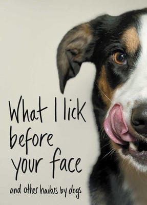 What I Lick Before Your Face: And Other Haikus by Dogs - hardcover Coleman, ...