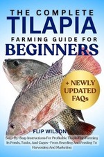 The Complete Tilapia Farming Guide for Beginners: Step-By-Step Instructions For 