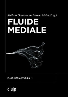 Fluide Mediale: Medialit?t, Materialit?t und Medien?sthetik des Fluiden by Kathr