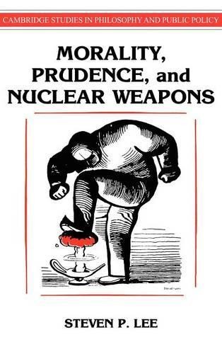 Morality, Prudence, and Nuclear Weapons by Steven P. Lee - 9780521382724