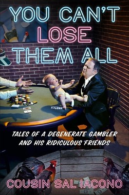 You Can't Lose Them All: Tales of a Degenerate Gambler and His Ridiculous Fr...