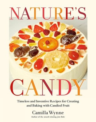 Nature's Candy: Timeless and Inventive Recipes for Creating and Baking with Cand
