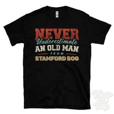 NEVER UNDERESTIMATE AN OLD MAN FROM STAMFORD BOG T-SHIRT xmas gift embleton