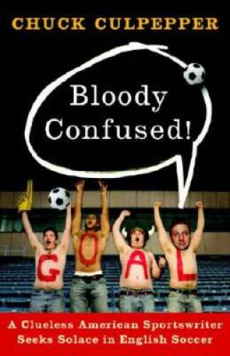 Bloody Confused!: A Clueless American Sportswriter Seeks Solace in  - ACCEPTABLE