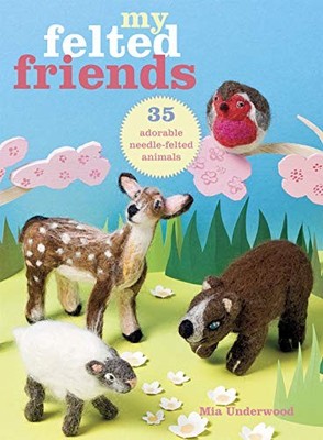 My Felted Friends: 35 adorable needl..., Underwood, Mia