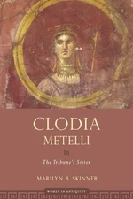 CLODIA METELLI: THE TRIBUNE'S SISTER (WOMEN IN ANTIQUITY) By Marilyn B. Skinner