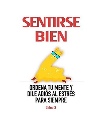 Sentirse Bien: Ordena Tu Mente y Dile Adiós al Estrés Para Siempre: Libro en E