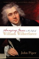 Amazing Grace In The Life Of William Wilberforce John Piper