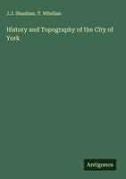 J. J. Sheahan (U. A.) | History And Topography Of The City Of York | Buch (2025)