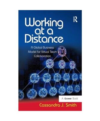 Working at a Distance: A Global Business Model for Virtual Team Collaboration, C