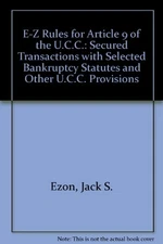 E-Z RULES FOR ARTICLE 9 OF THE U.C.C.: SECURED By Jack S. Ezon **Excellent**