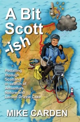 A Bit Scott-ish: Pedalling through Scotland in search by Carden, Mike 0955660211